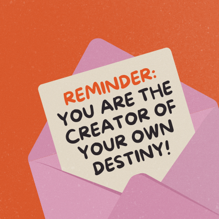 Reminder: You Are the Creator of Your Own Destiny